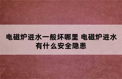 电磁炉进水一般坏哪里 电磁炉进水有什么安全隐患